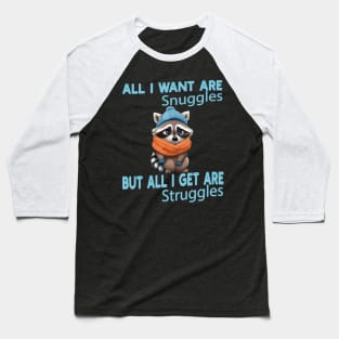 all i want are snuggles but all i get are struggles Baseball T-Shirt